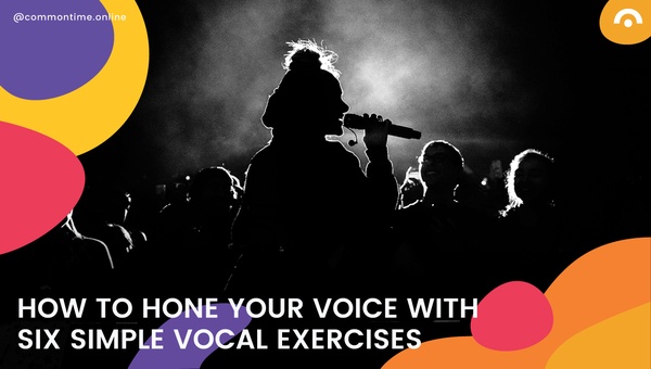 How To Hone Your Voice With Six Simple Vocal Exercises - CommonTime