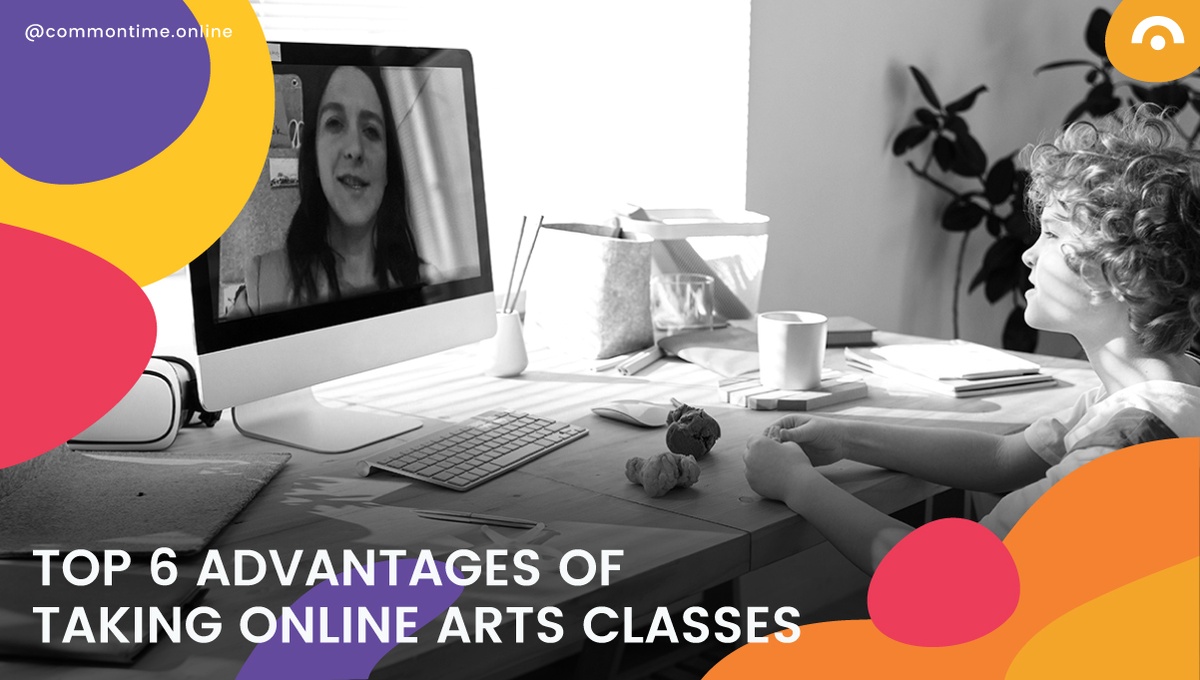 Top 6 Advantages of Taking Online Arts Classes - CommonTime
