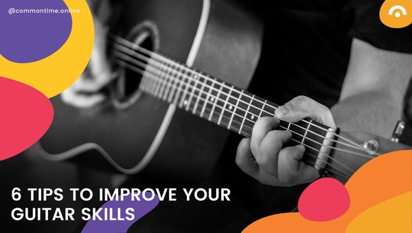 6 Tips to Improve Your Guitar Skills - CommonTime