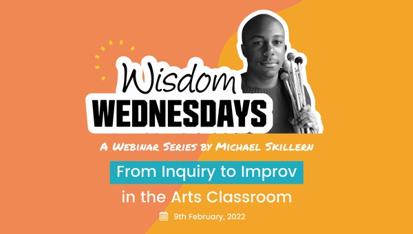 Wisdom Wednesdays: From Inquiry to Improv in the Arts Classroom - CommonTime