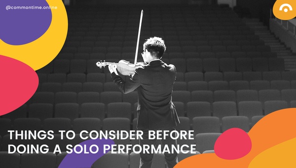 6 Things To Consider Before Doing A Solo Performance - CommonTime