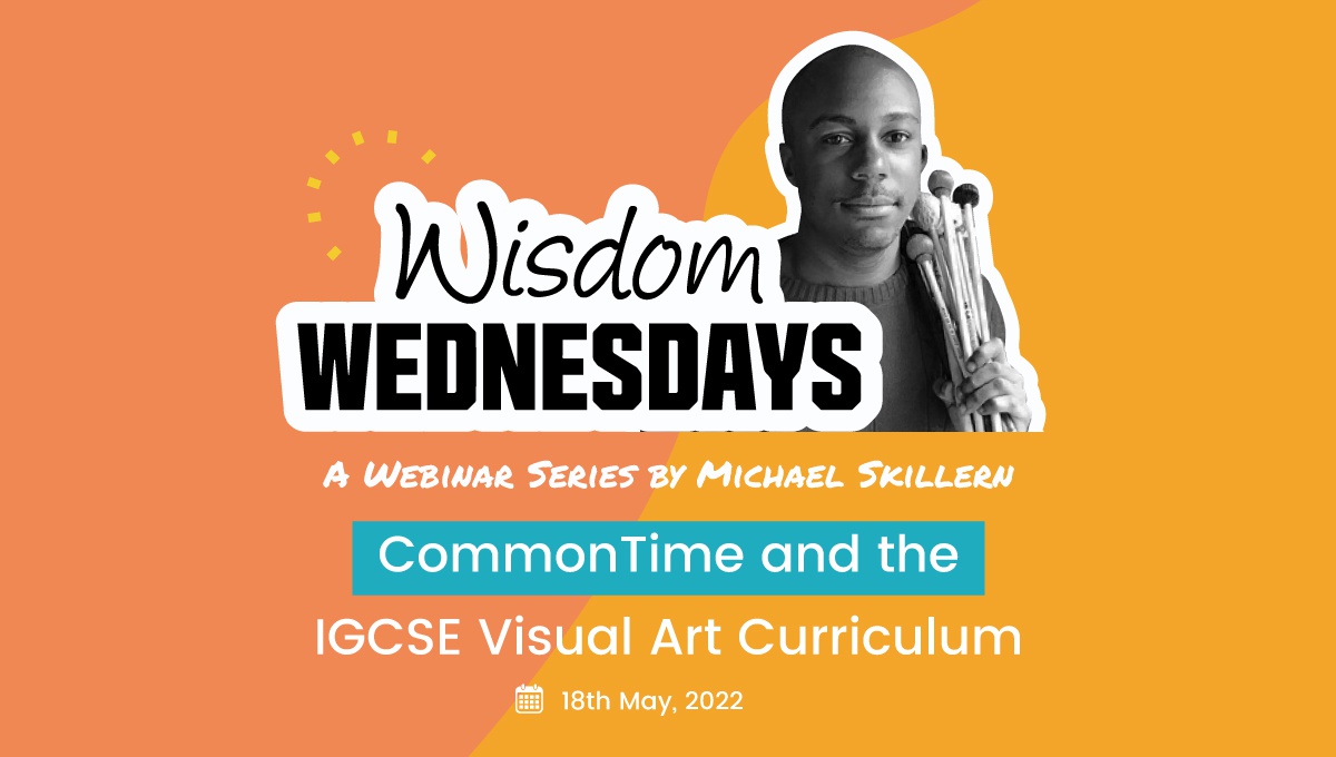 Wisdom Wednesdays: CommonTime and the IGCSE Arts Curriculum, Part 1 - CommonTime