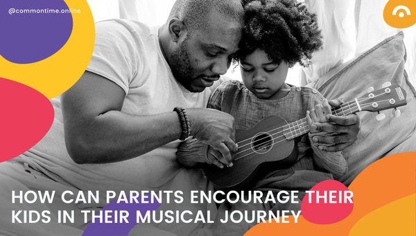 From Beginner to Prodigy: How to Nurture Your Child's Musical Talent - CommonTime
