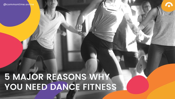 5 Major Reasons Why You Need Dance Fitness - CommonTime