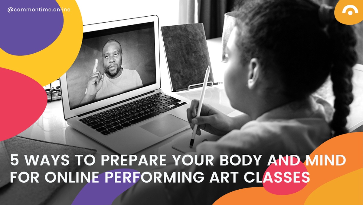 5 Ways to Prepare Your Body and Mind for Online Performing Arts Classes - CommonTime